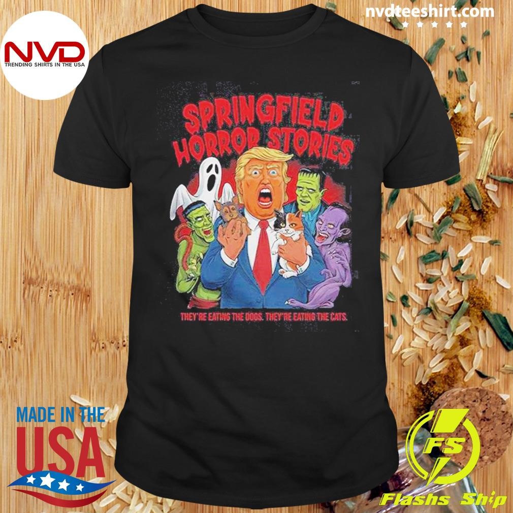 Trump Springfield Horror Stories Theyre Eating The Dogs Theyre Eating The Cats 2024 Shirt