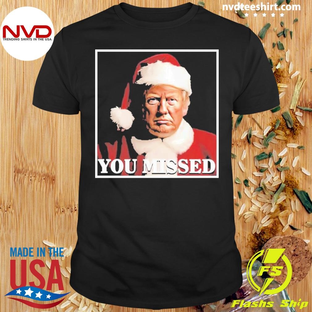 Trump You Missed Christmas 2024 Shirt