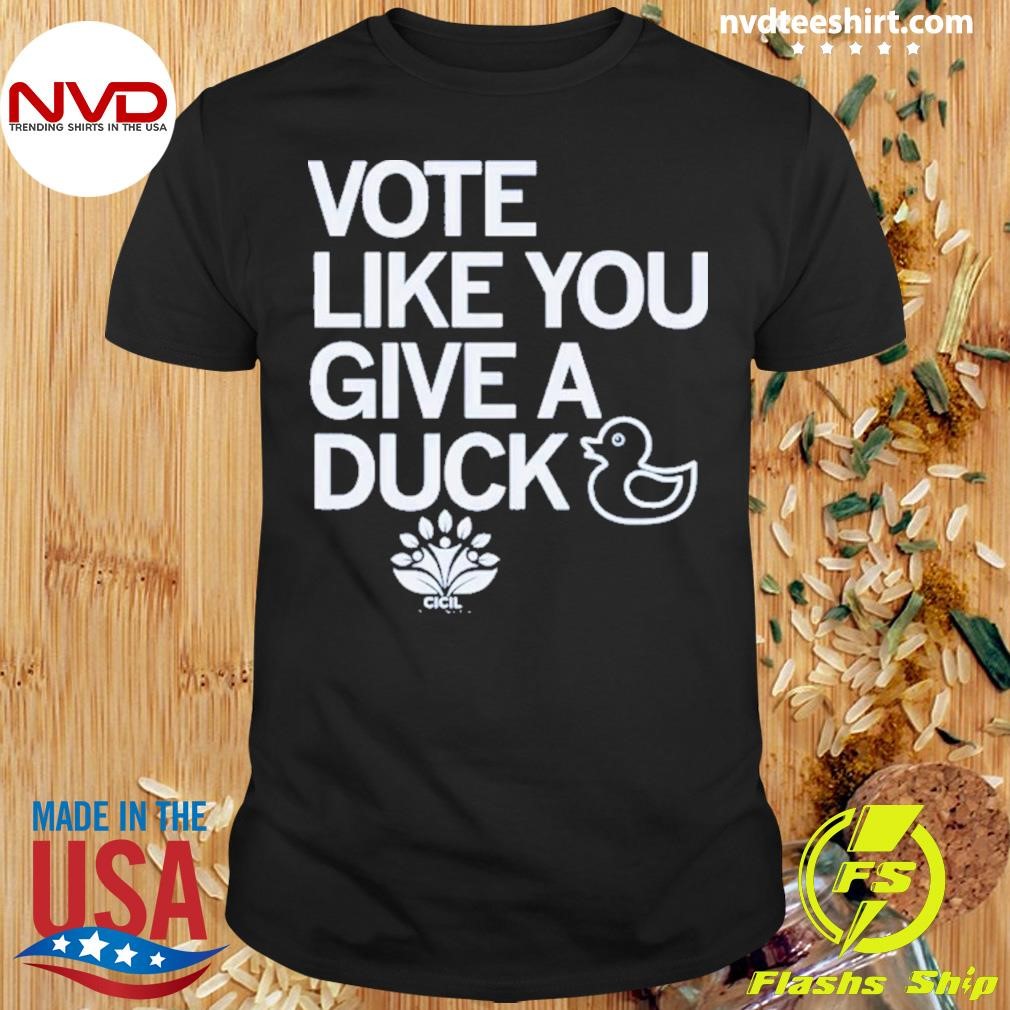 Vote Like You Give A Duck 2024 Shirt