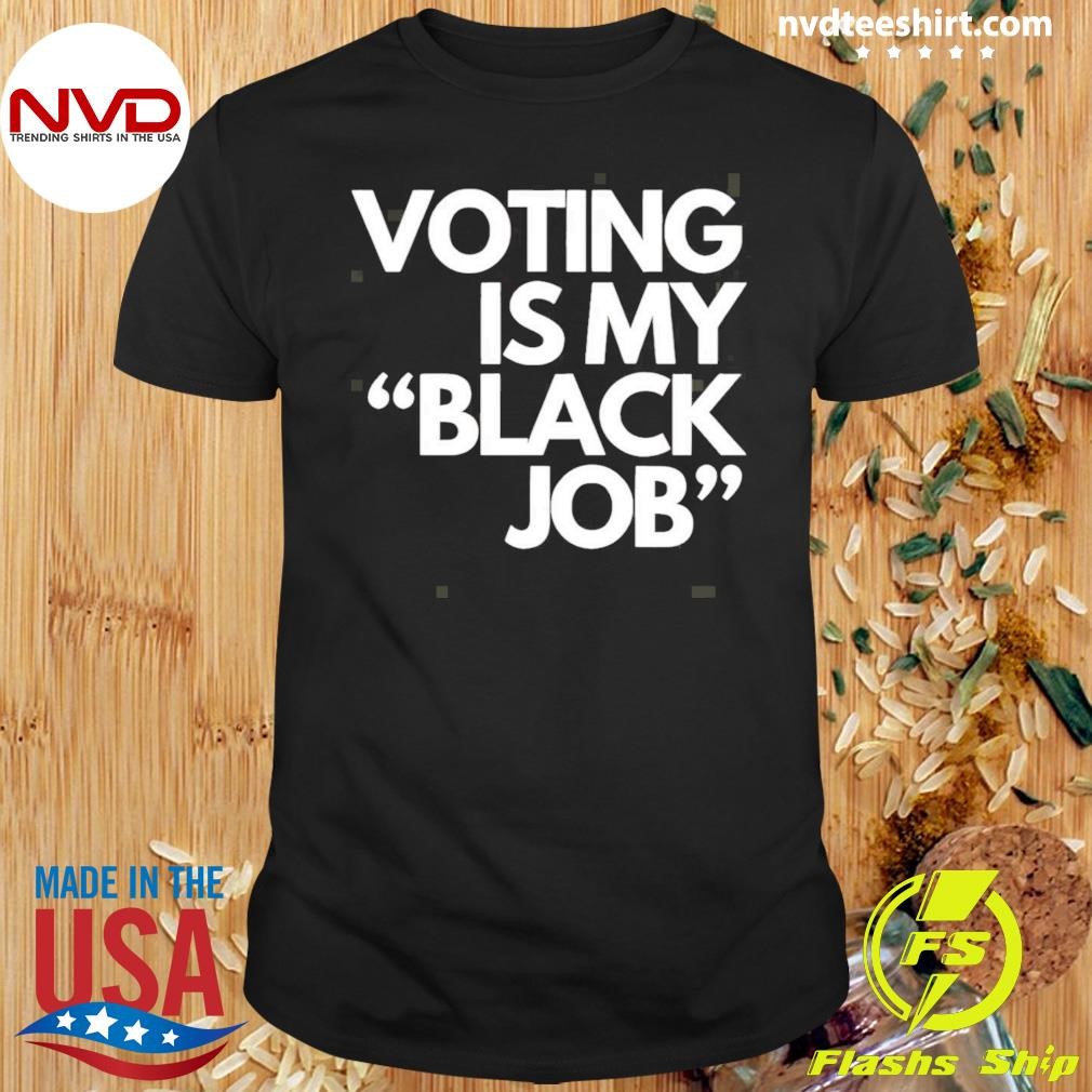 Voting Is My Black Job Shirt