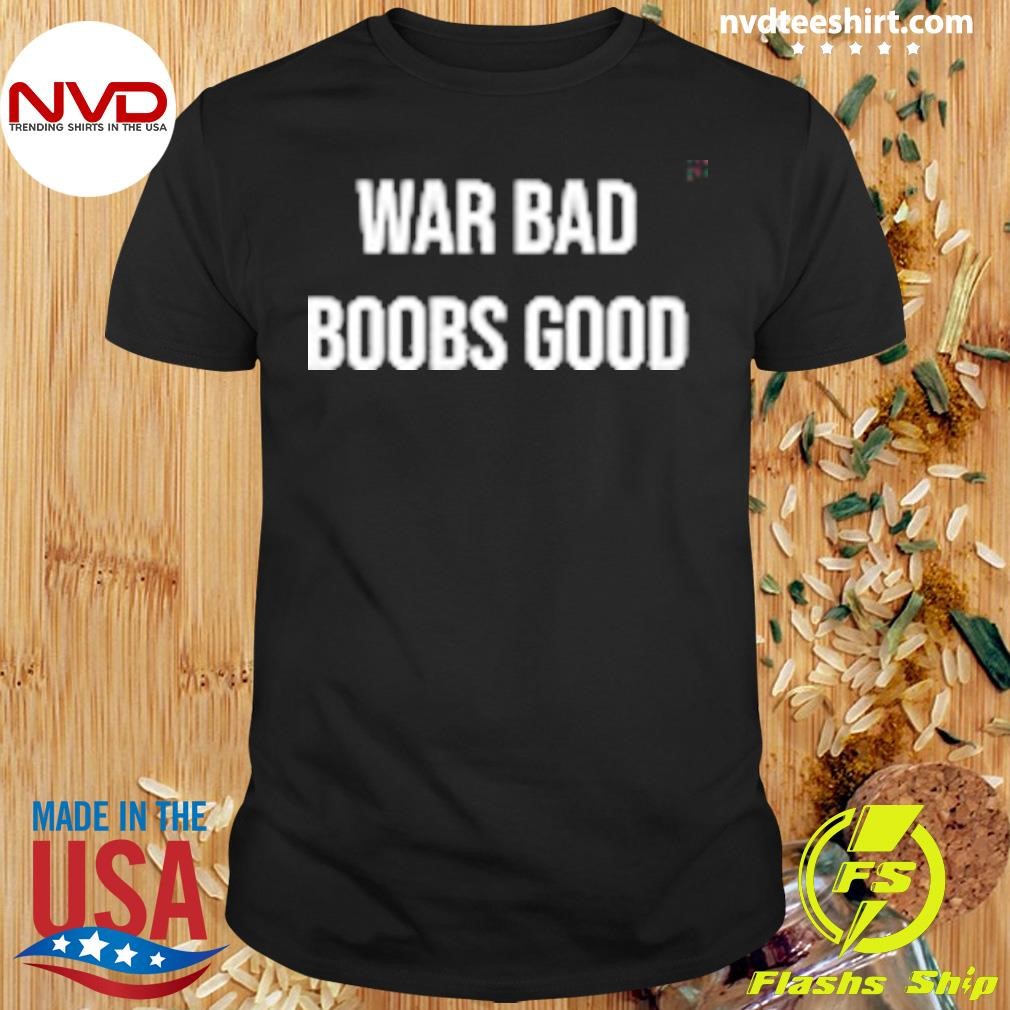 War Bad Boobs Good Shirt