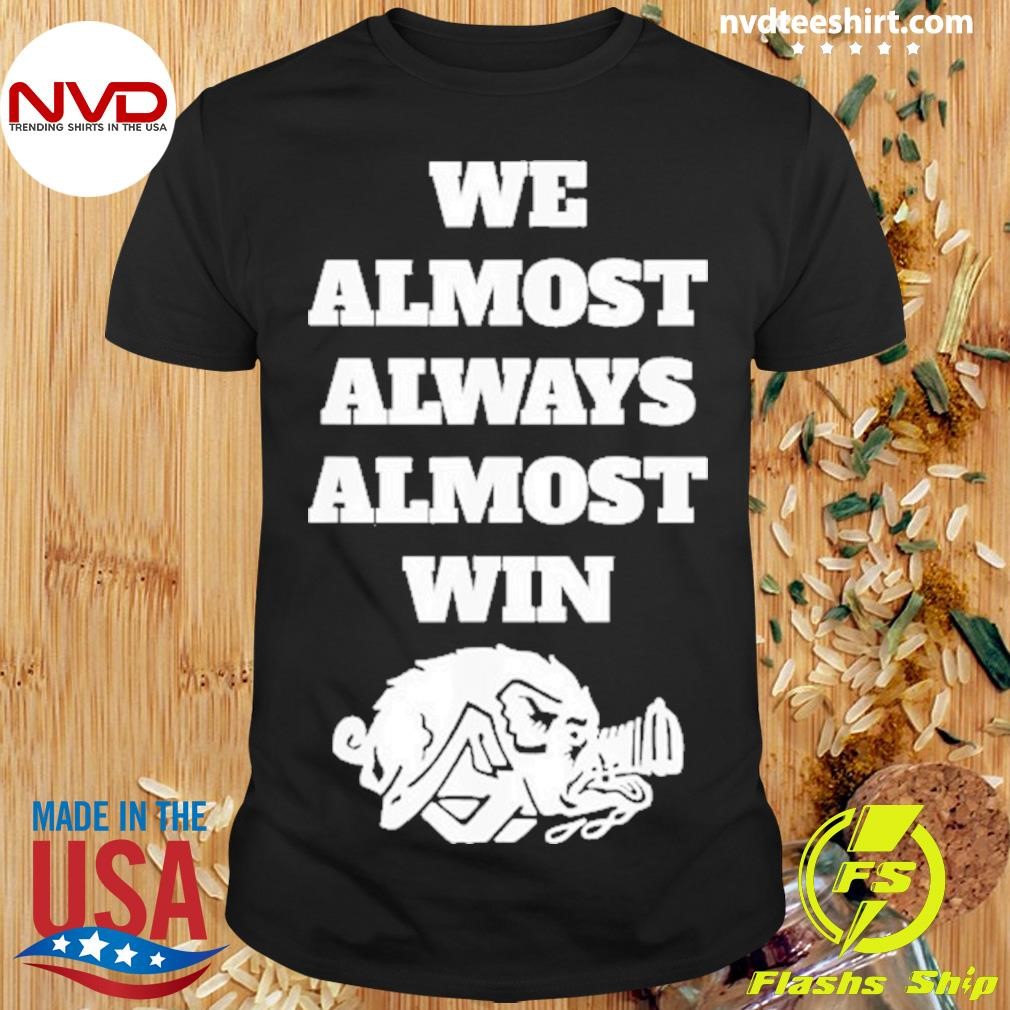 We Almost Always Almost Win Arkansas We Almost Always Almost Win 2024 Shirt