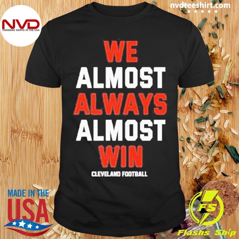 We Almost Always Almost Win Cleveland Football 2024 Shirt