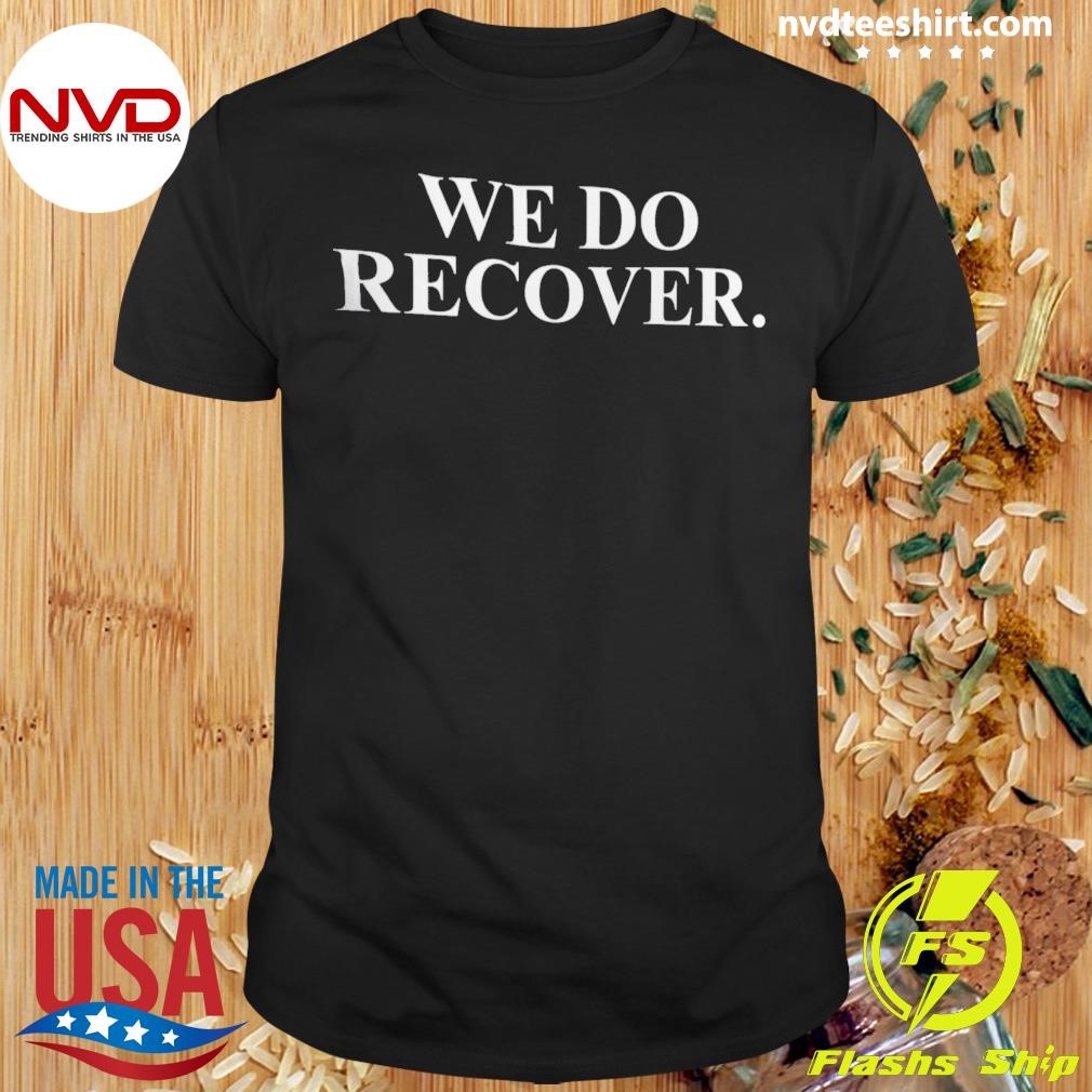 We Do Recover Shirt