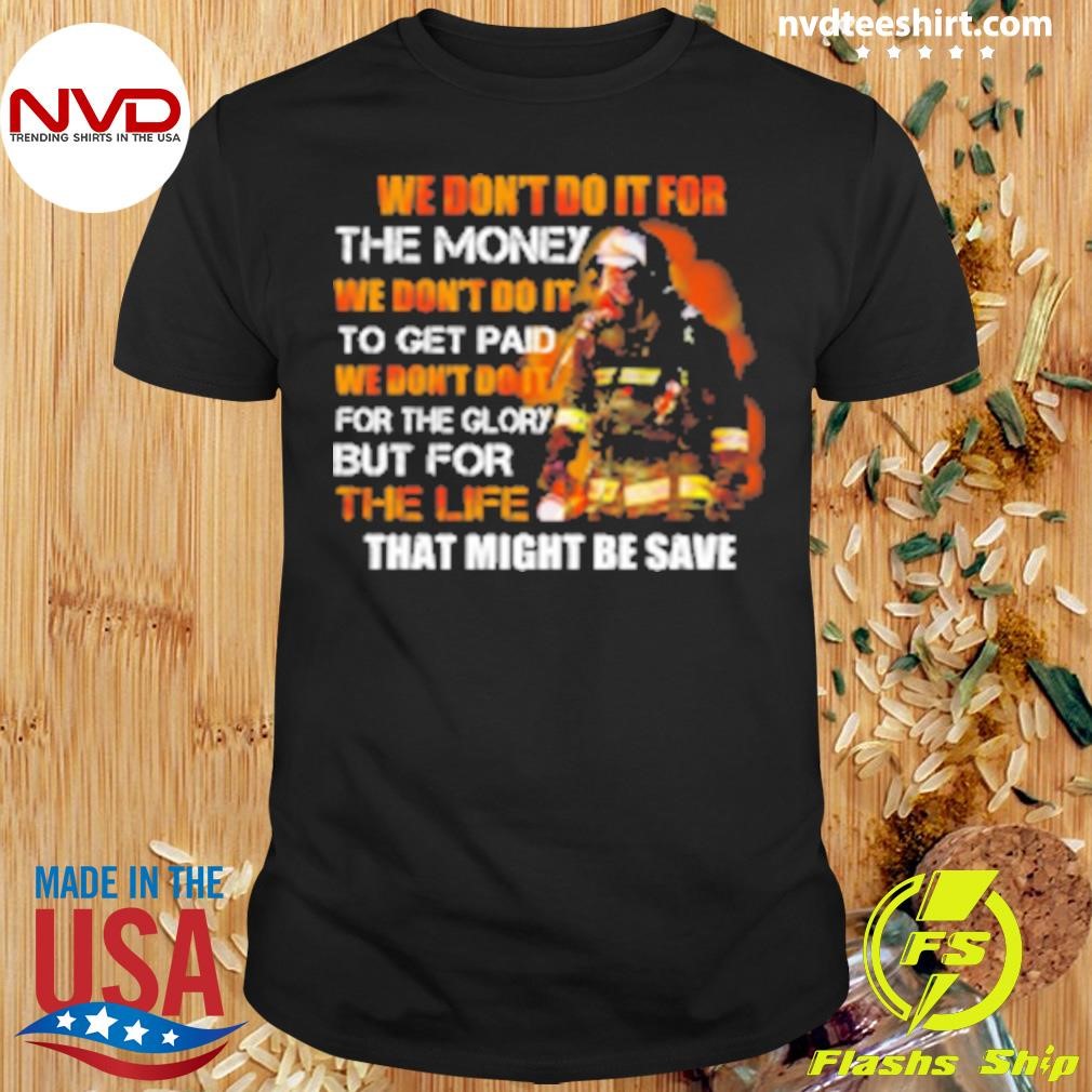 We Don't Do It For The Money Firefighter Shirt