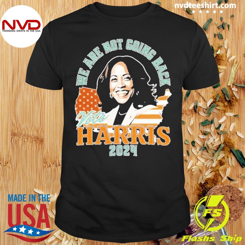 Were Not Going Back Vote Harris 2024 Kamala For President Shirt