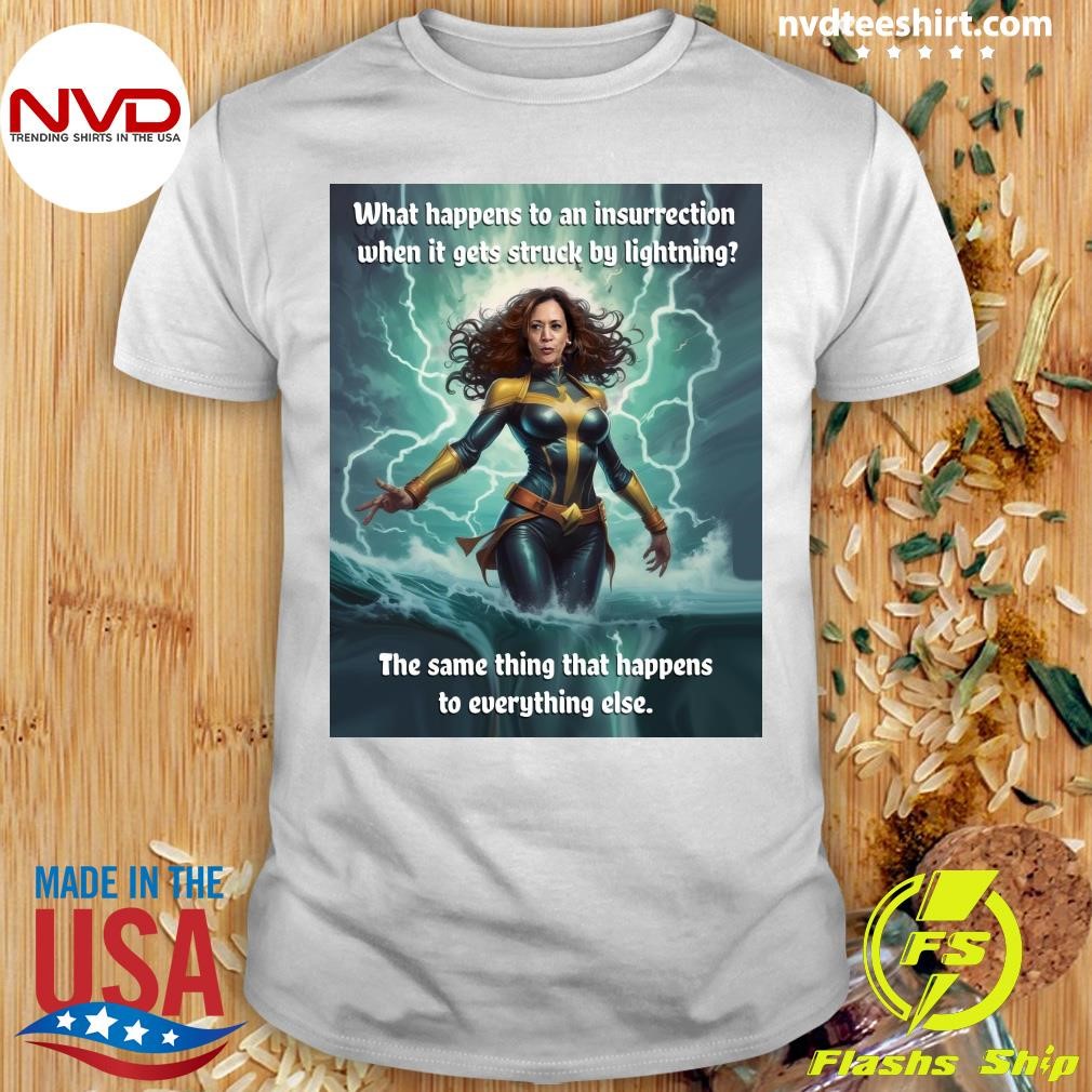 What Happens To An Insurrection When It Gets Struck By Lightning The Same Thing That Happens To Everything Else Shirt