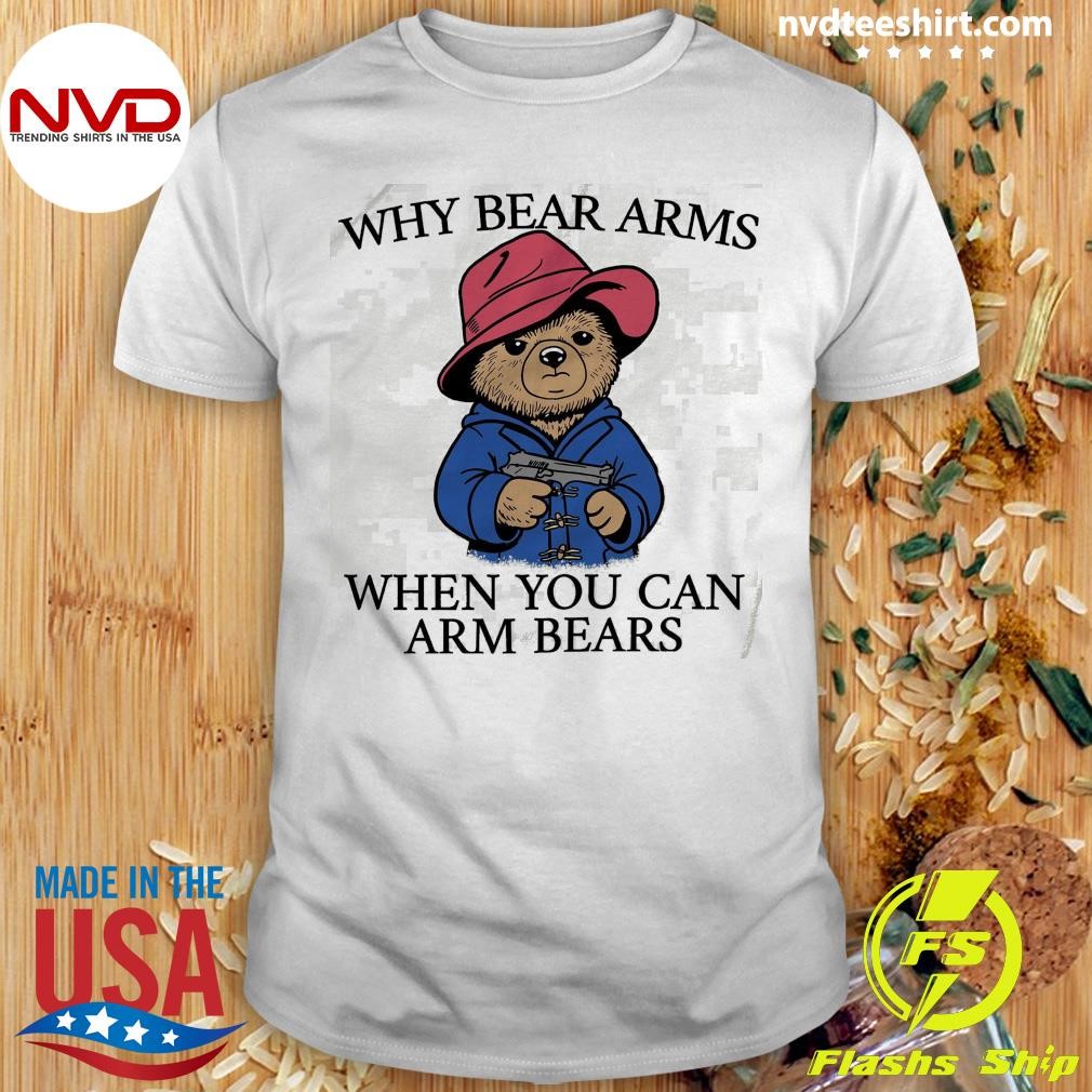 Why Bear Arms When You Can Arm Bears Shirt