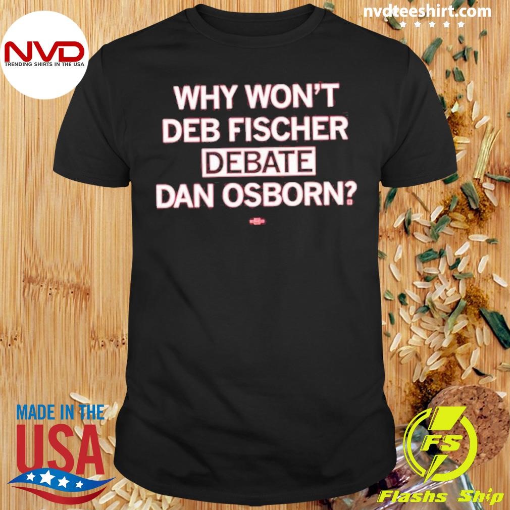 Why Don’t Deb Fischer Debate Dan Osborn 2024 Shirt