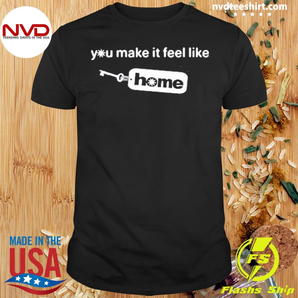 You Make It Feel Like Home Tag Shirt