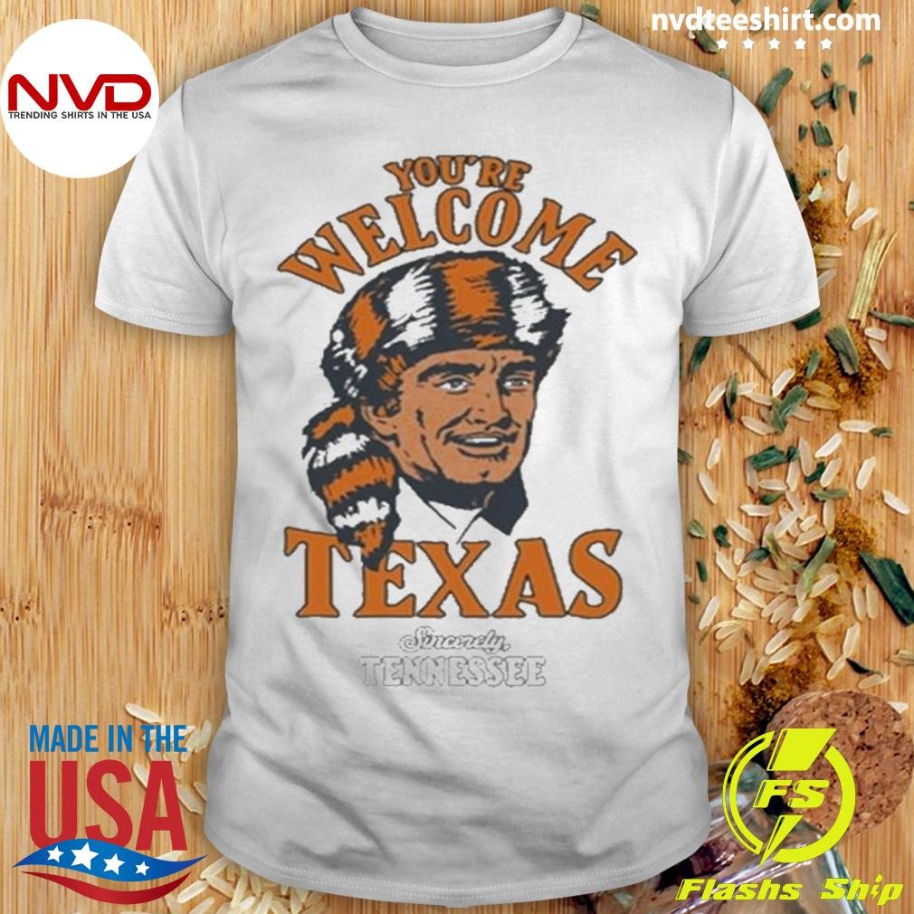 You’re Welcome Texas Sincerely Shirt