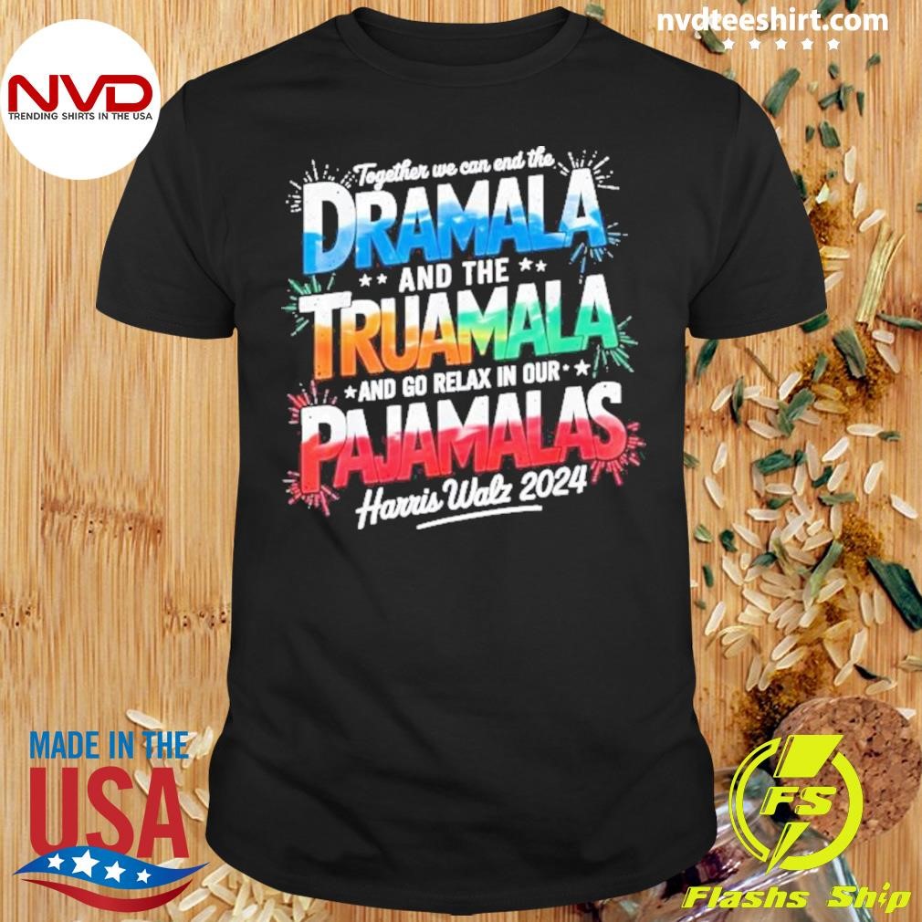 Together We Can End The Dramala And The Traumala Harris Walz 2024 Shirt