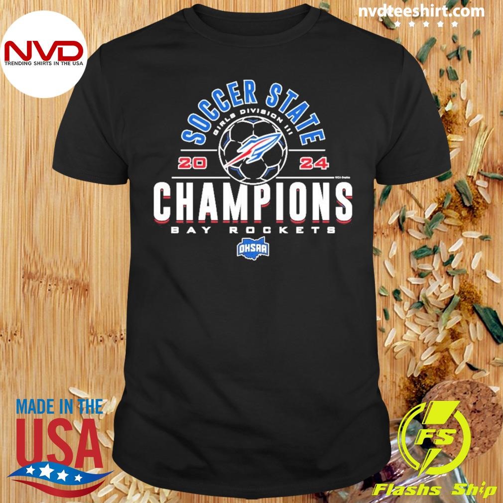 2024 Ohsaa Girls Soccer Division Iii State Champions Bay Rockets Shirt