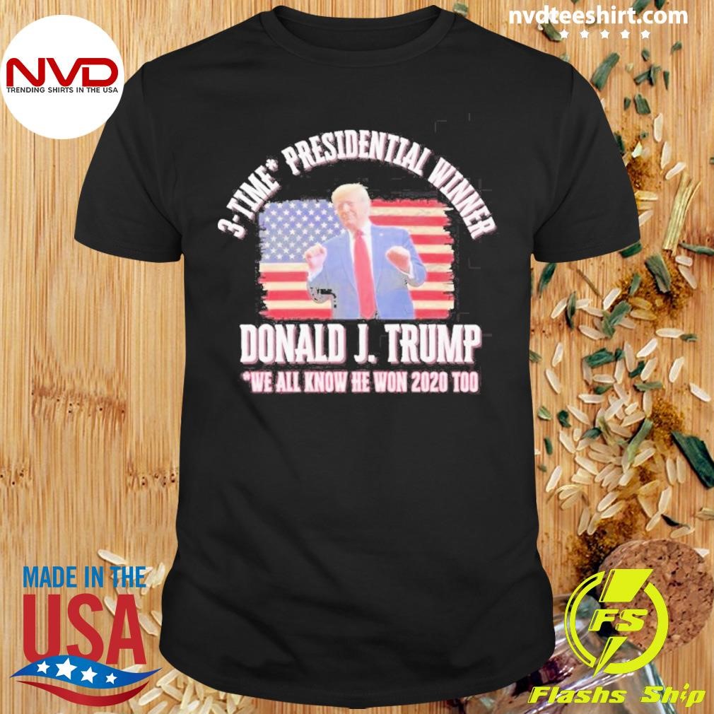 3 Time Presidential Winner Donald J. Trump We All Know He Won 2020 Too Shirt