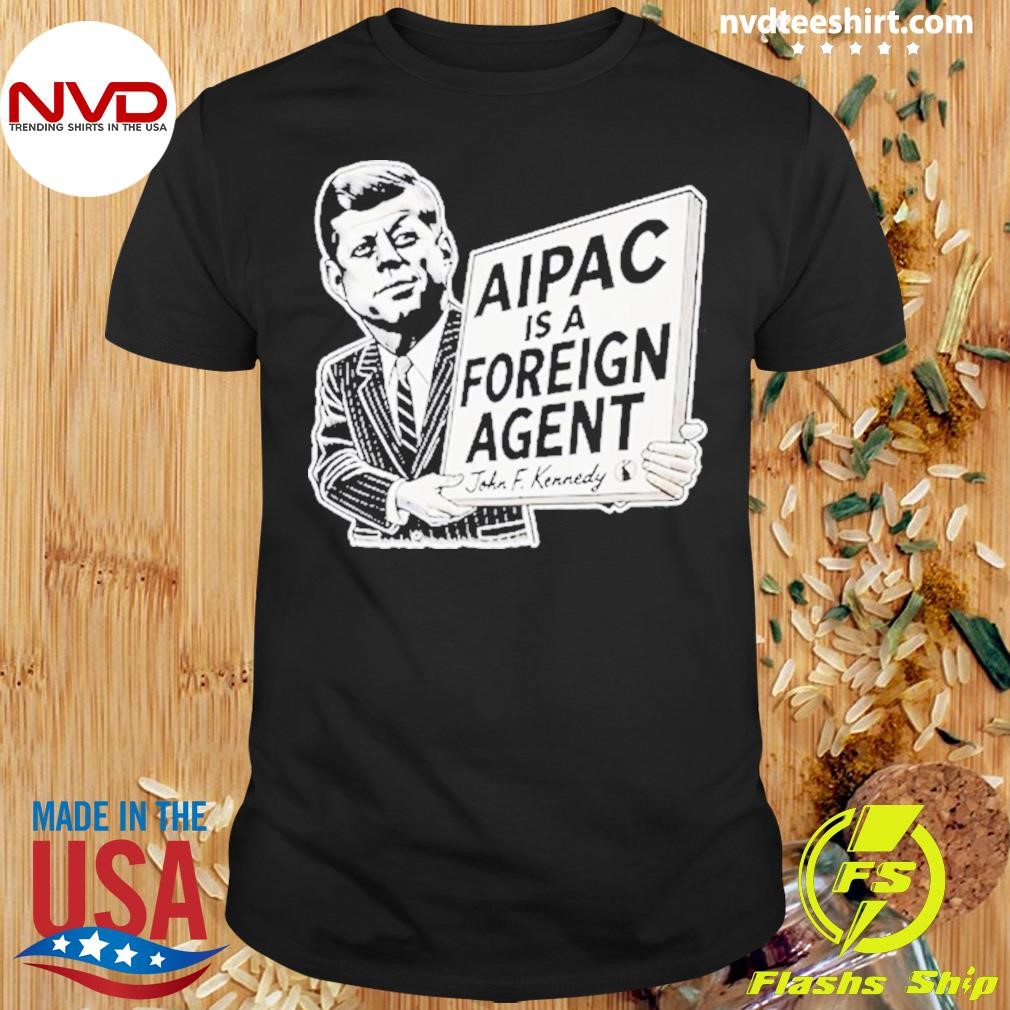 Aipac Is A Foreign Agent John F. Kennedy Shirt