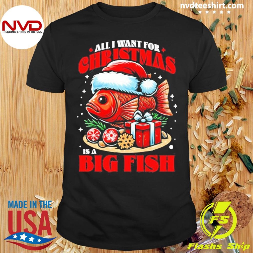 All I Want For Christmas Is A Big Fish 2024 Shirt