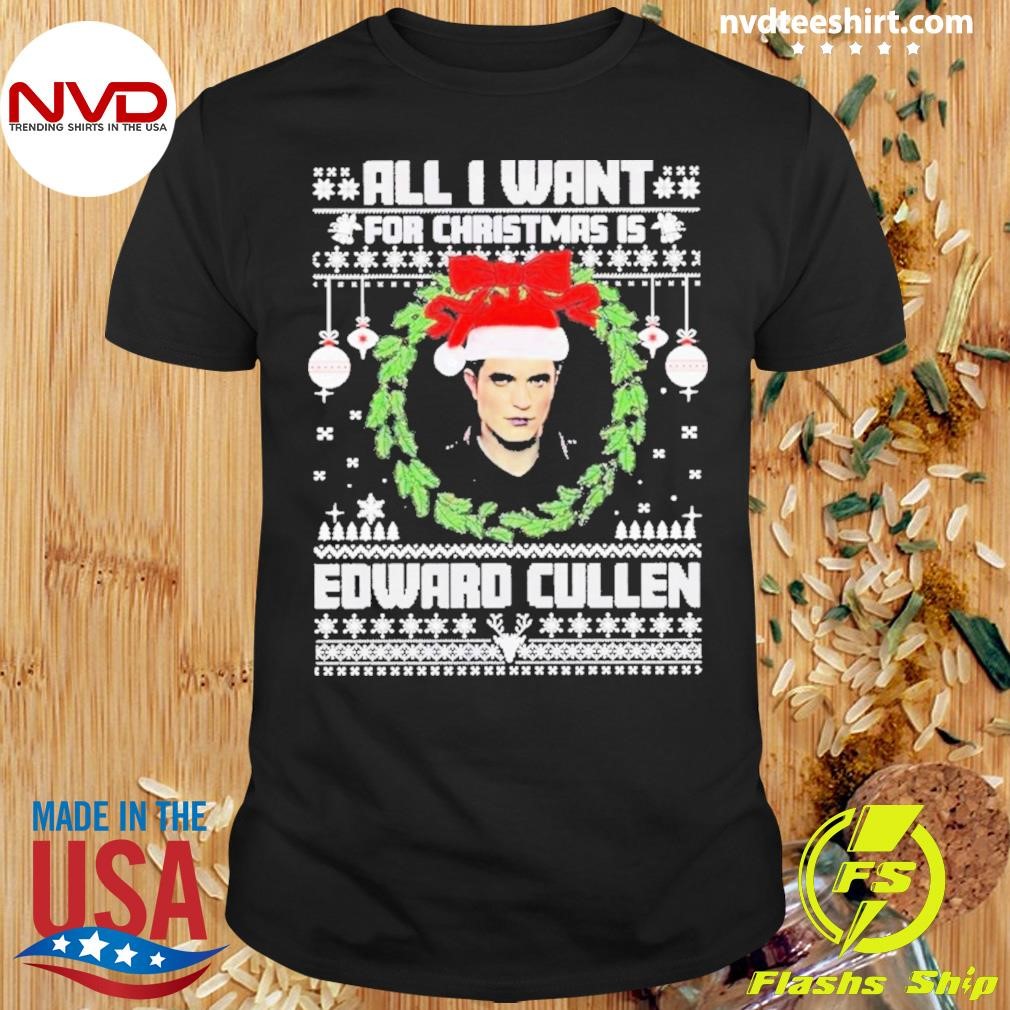 All I Want For Christmas Is Edward Cullen Sweaters Shirt