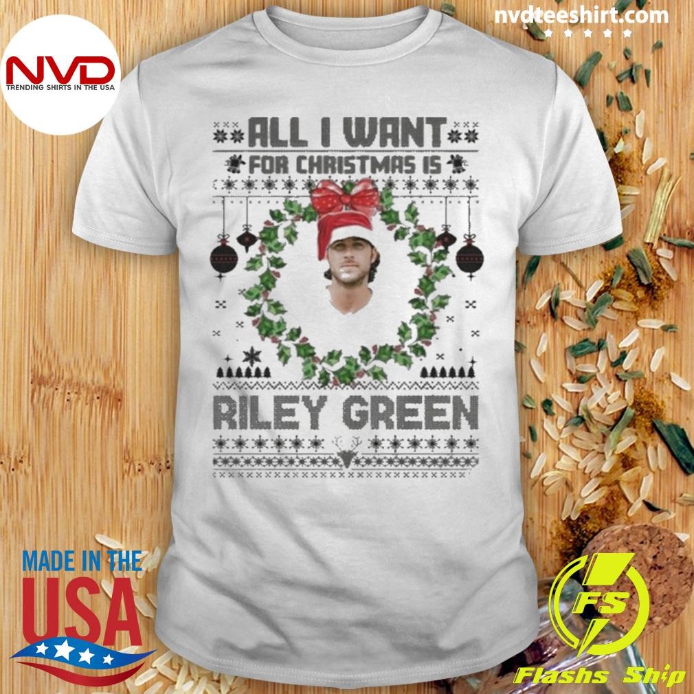 All I Want For Christmas Is Riley Green Ugly Christmas 2024 Shirt