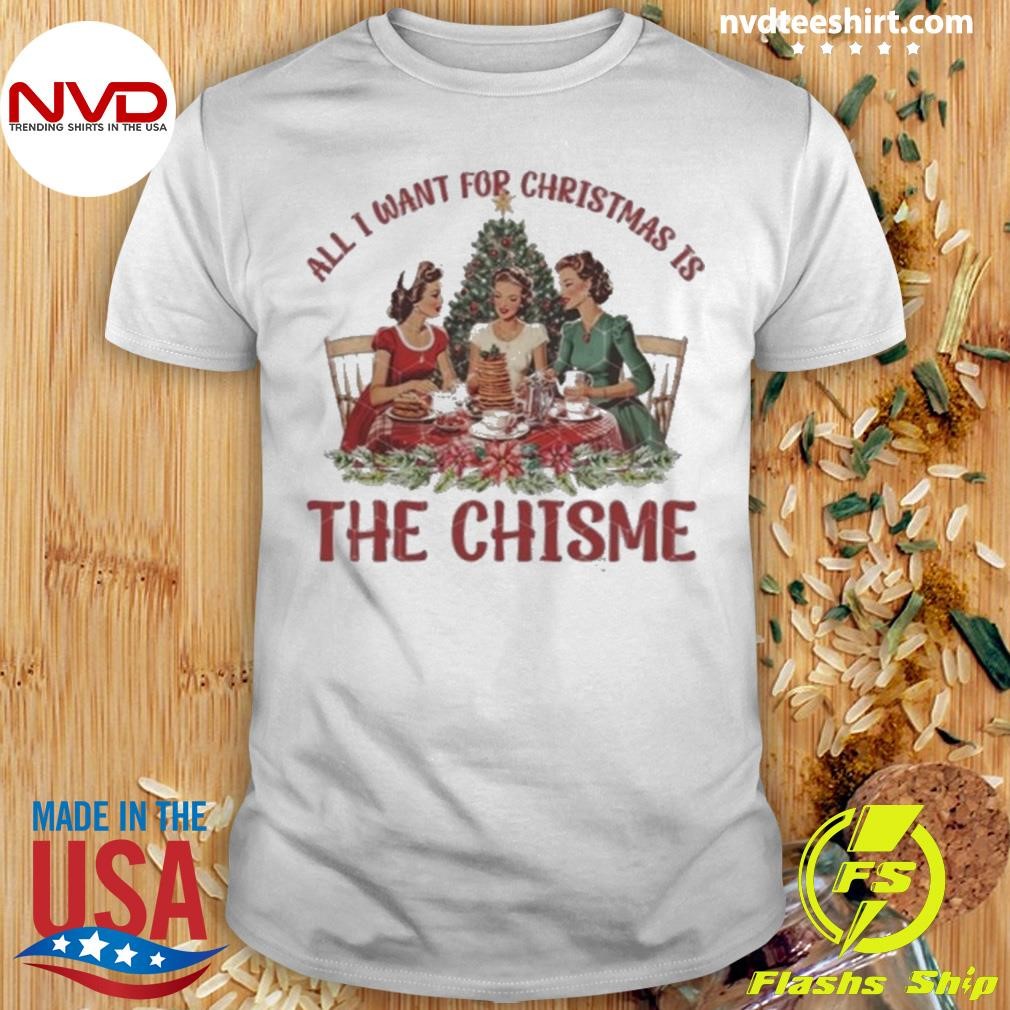 All I Want For Christmas Is The Chisme 2024 Shirt