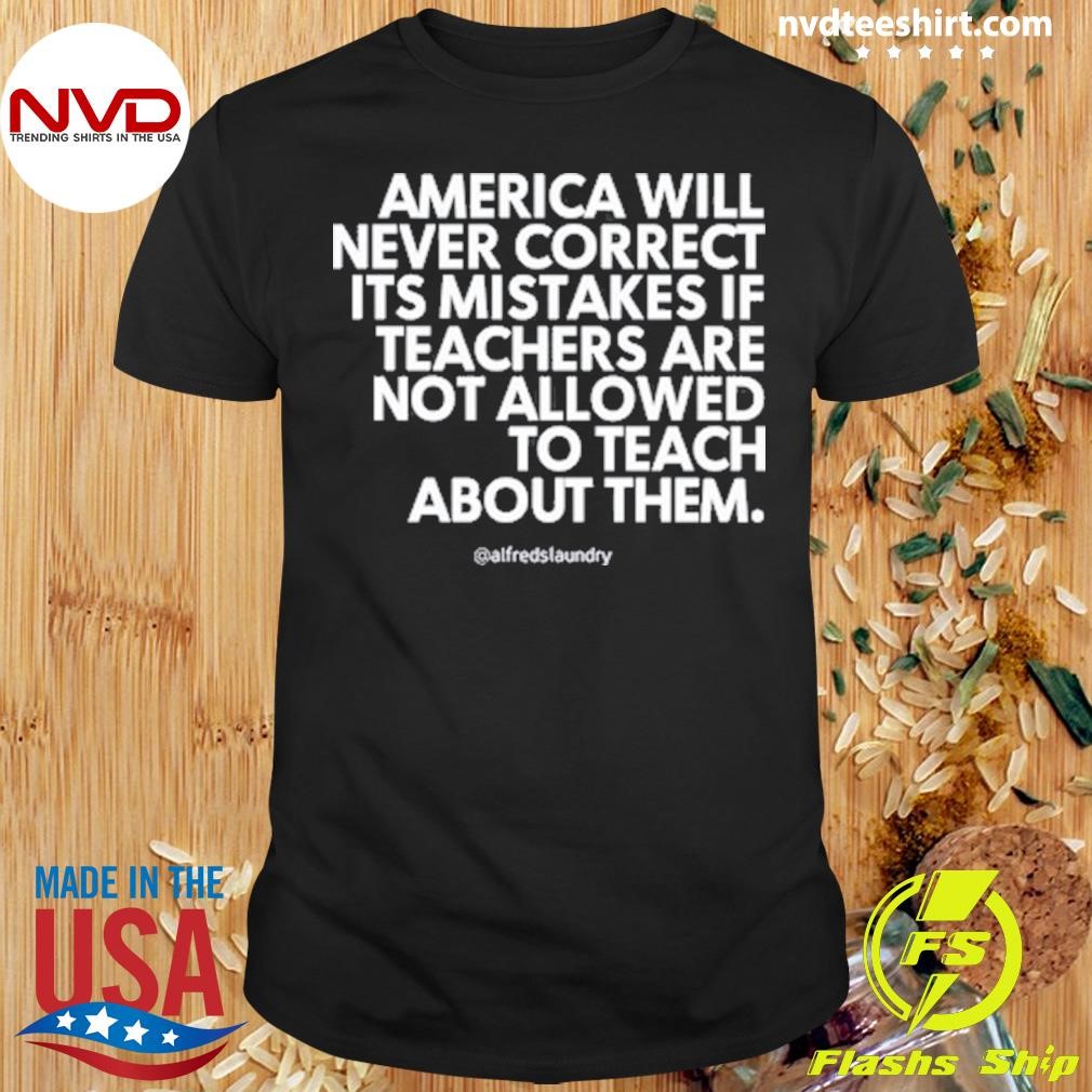 America Will Never Correct It's Mistakes If Teachers Are Not Allowed To Teach Shirt