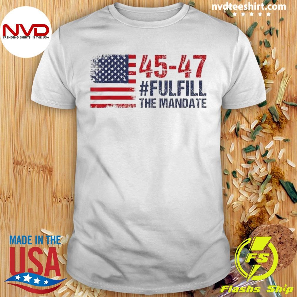 American Flag Fulfill The Mandate 45 47 Shirt