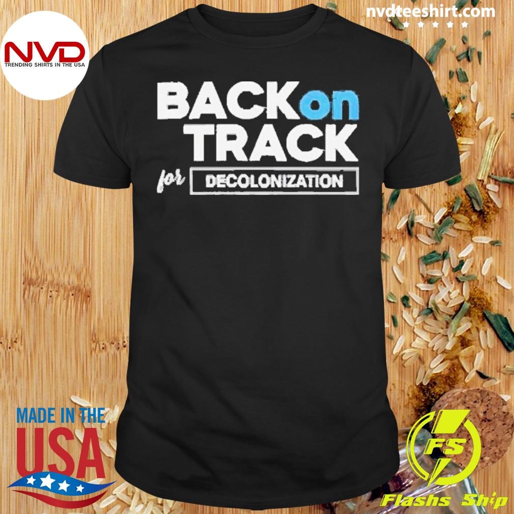 Back On Track For Decolonization 2024 Shirt