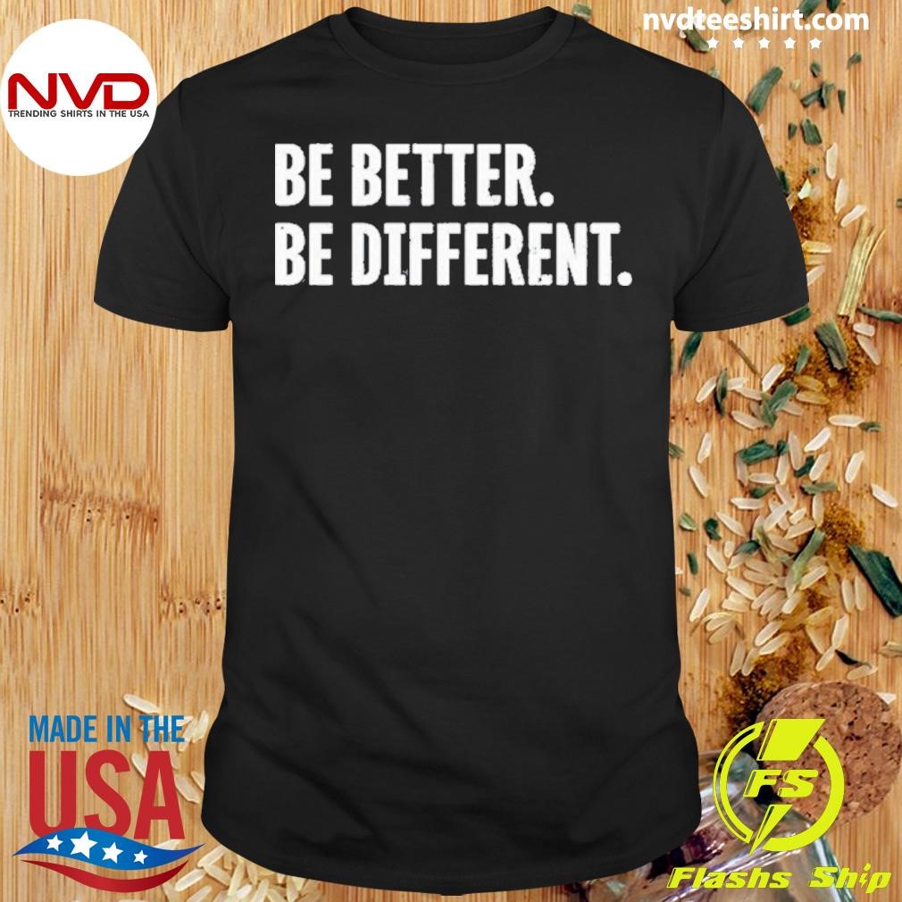 Be Better Be Different Shirt