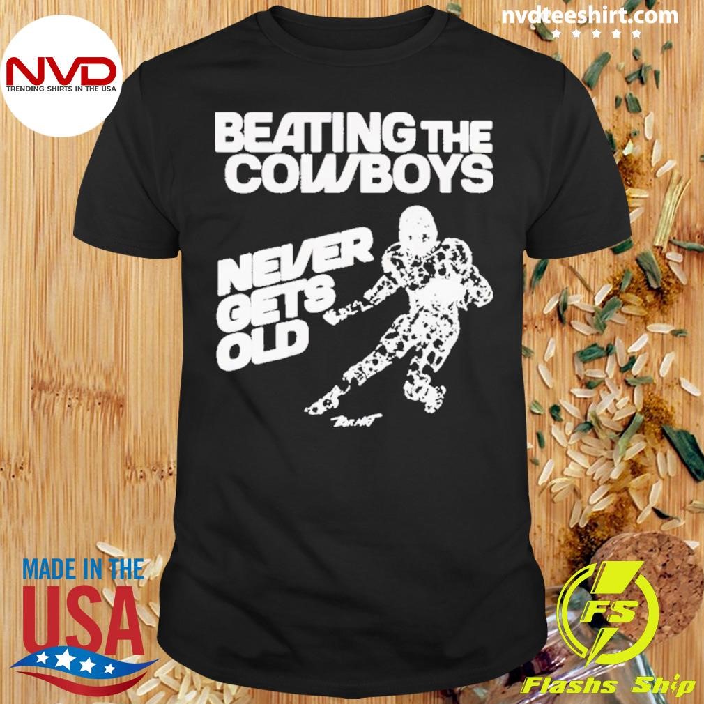 Beating The Dallas Cowboys Never Gets Old 2024 Shirt