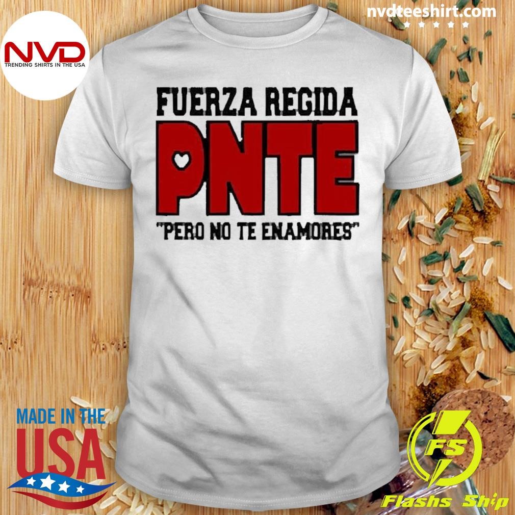 Best Fuerzaregidashop Fuerza Regida Pnte Pero No Te Enamores 2024 Shirt