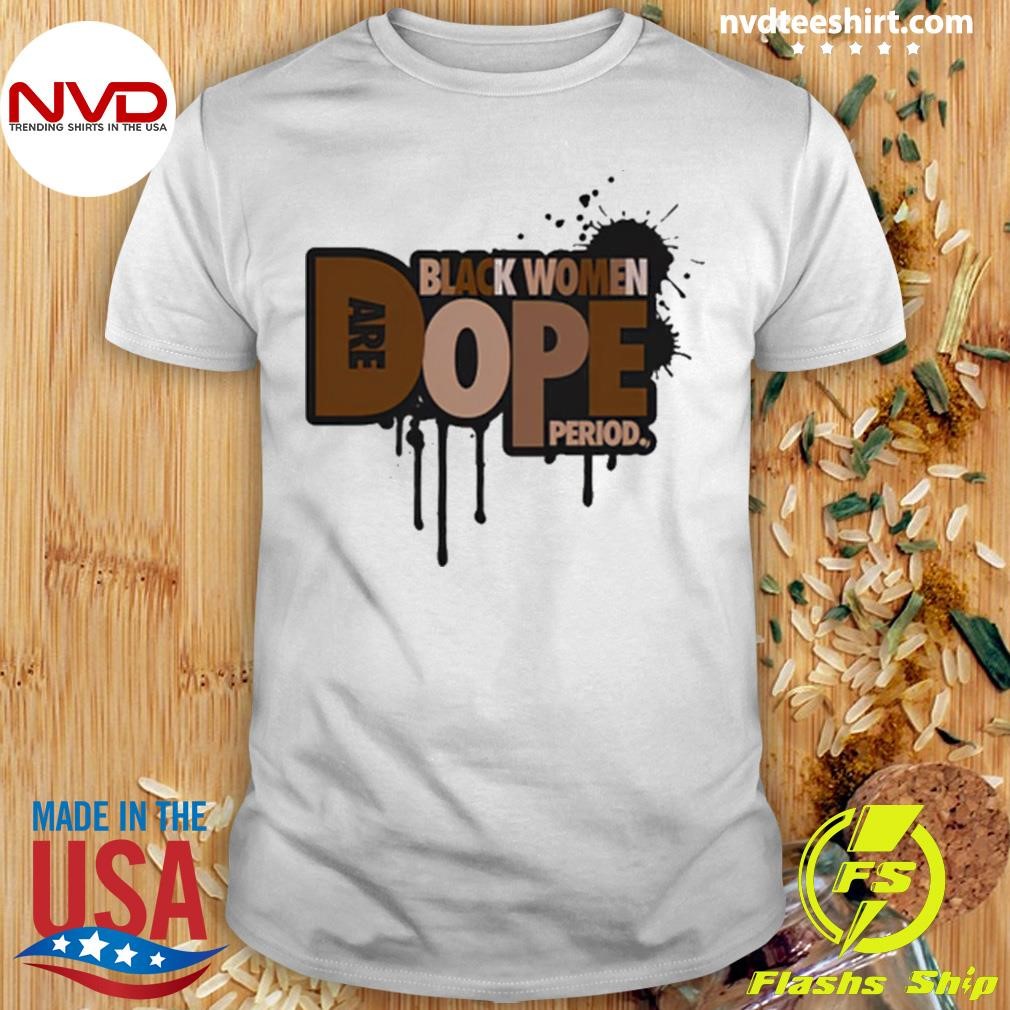 Black Women Are Dope Period Shirt