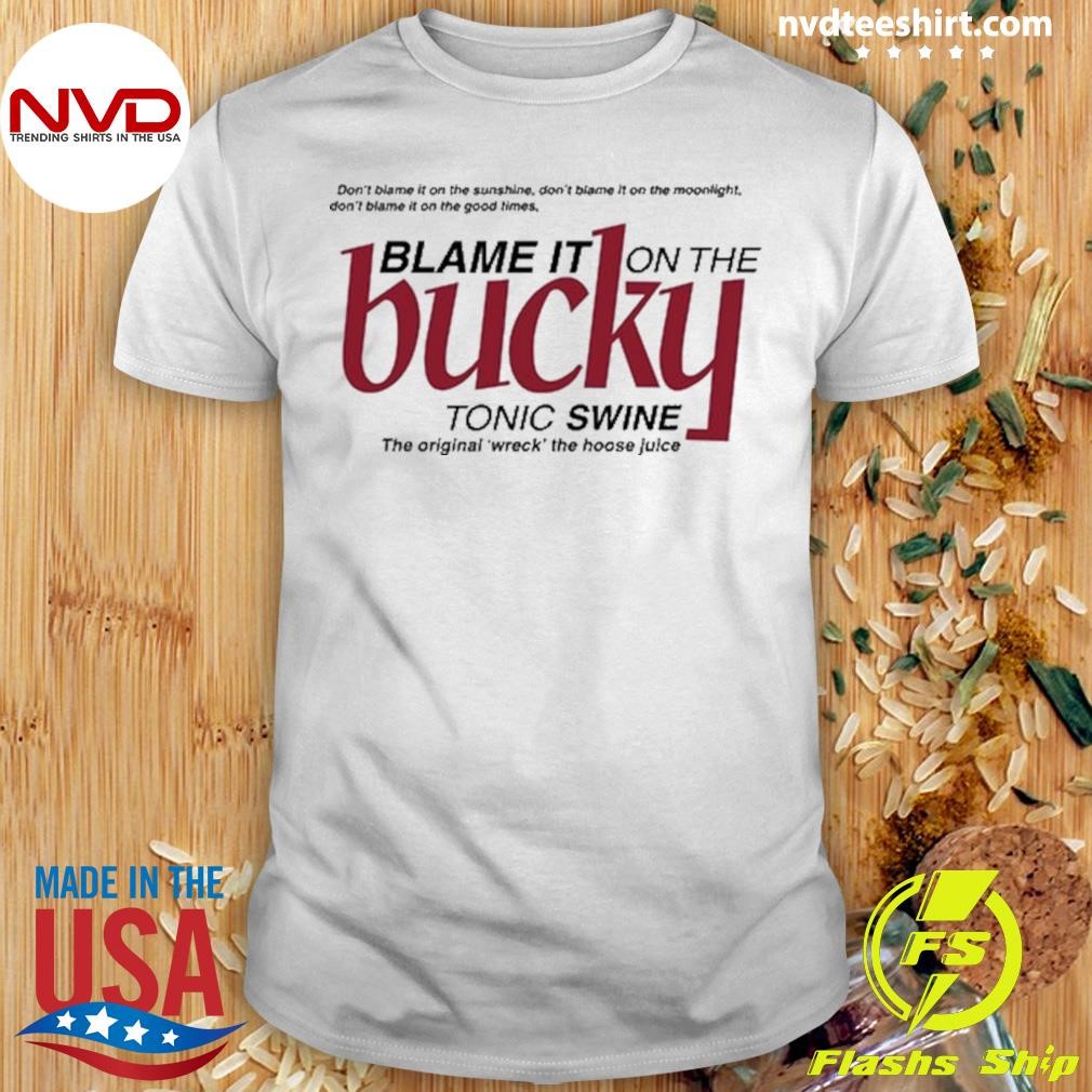 Blame It On The Bucky Tonic Swine The Original Wreck The Hoose Juice Shirt