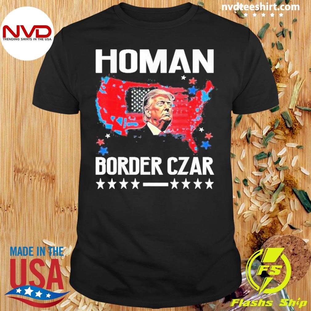 Border Czar Tom Homan Trump President Elect Maga Support 2024 Shirt