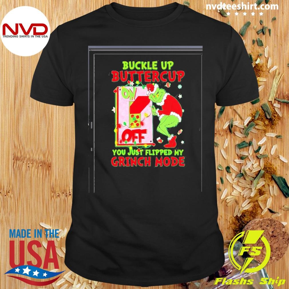 Buckle Up Buttercup You Just Flipped My Grinch Mode Christmas Shirt