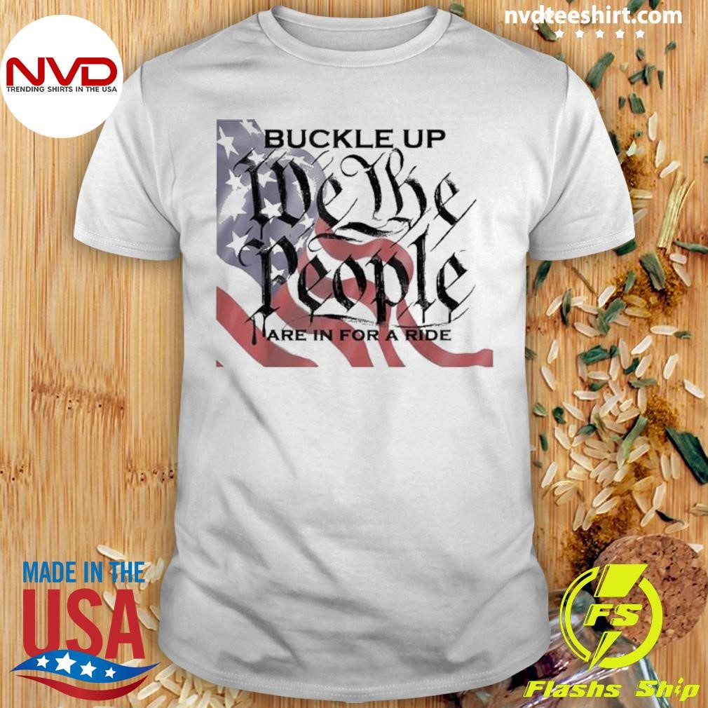 Buckle Up We The People Are In For A Ride Shirt