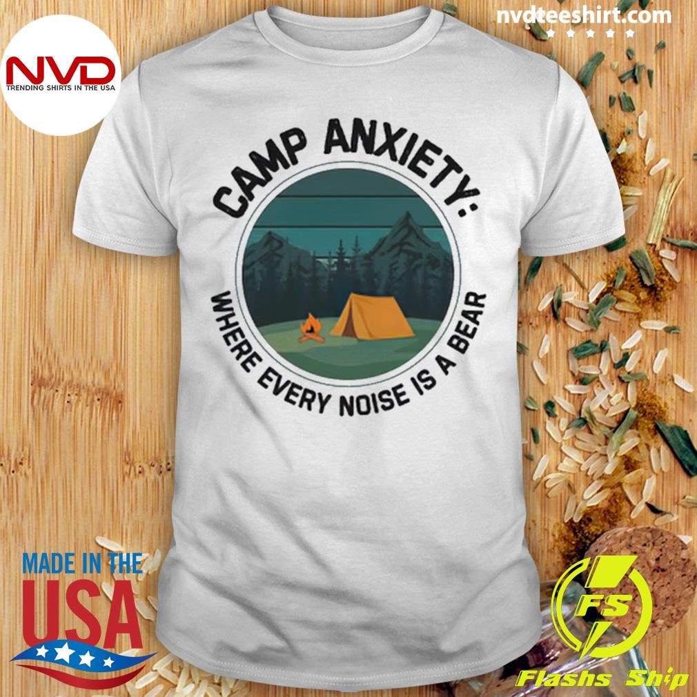 Camp Anxiety Where Every Noise Is A Bear Shirt