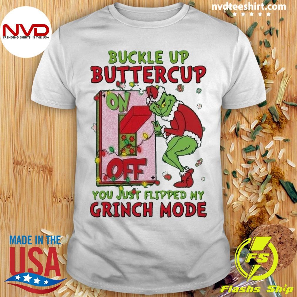 Christmas Buckle Up Buttercup You Just Flipped My Grinch Mode Shirt