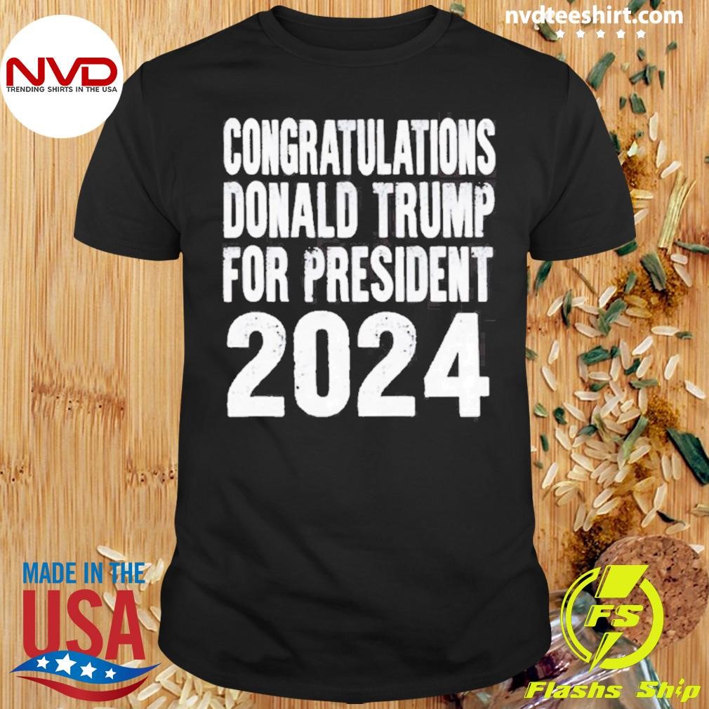 Congratulations Donald Trump For President 2024 Shirt