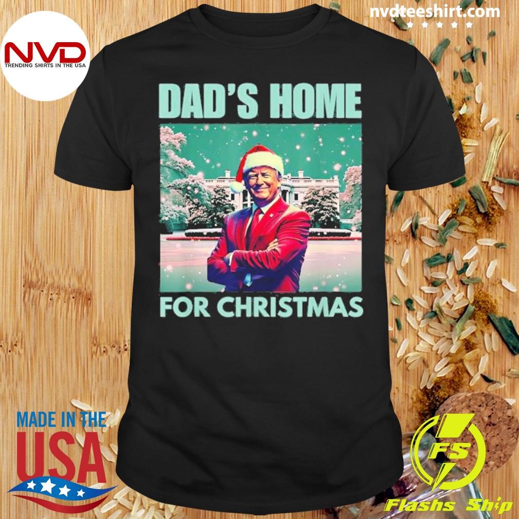 Dad’s Home For Christmas Dad Trump Home For Christmas 2024 Shirt