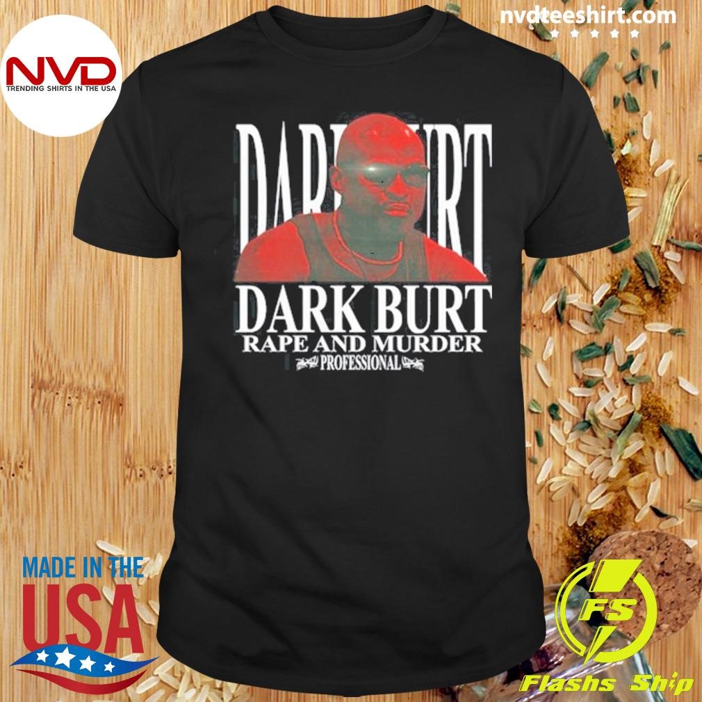 Darkburt Dark Burt Rape And Murder Professional Tee Shirt