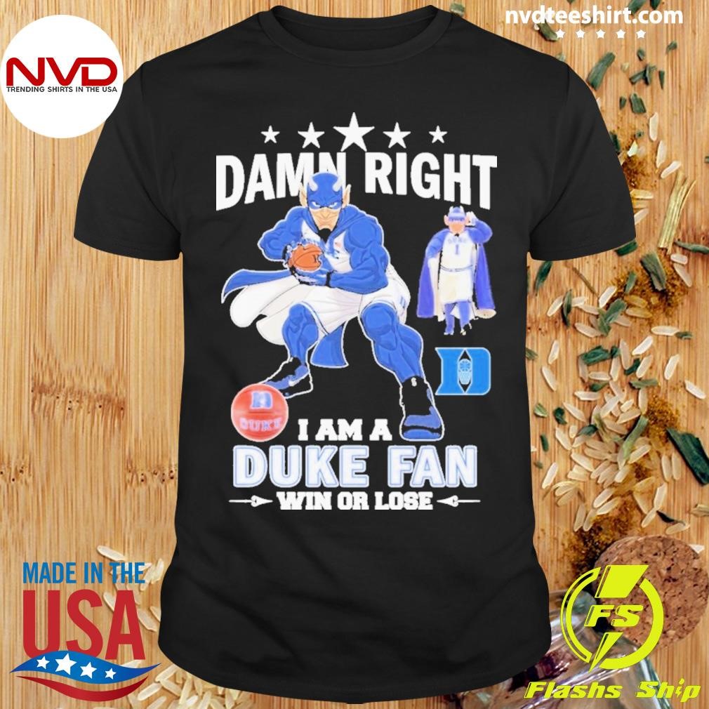 Duke Blue Devils – Damn Right I Am A Duke Fan Win Or Lose Shirt