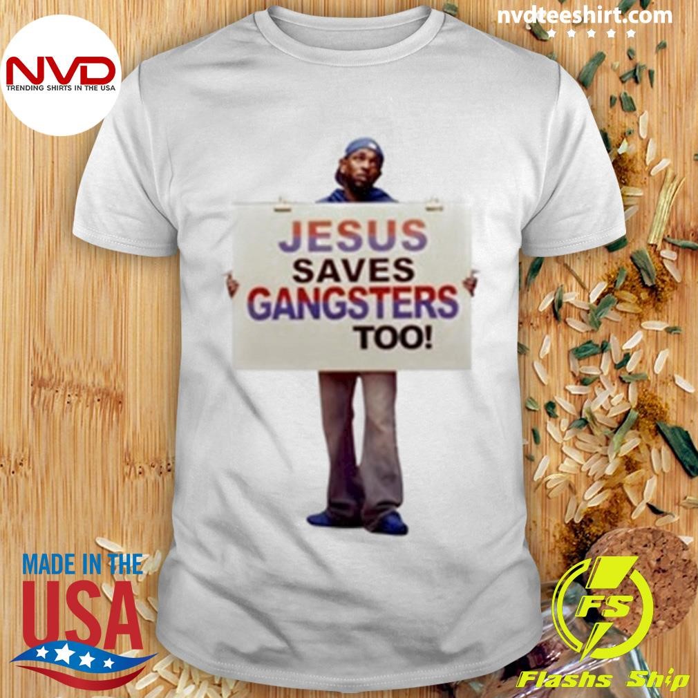 Jesus Saves Gangsters Too Shirt