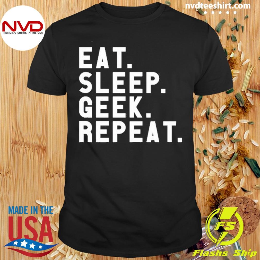 Eat Sleep Geek Repeat 2024 Shirt