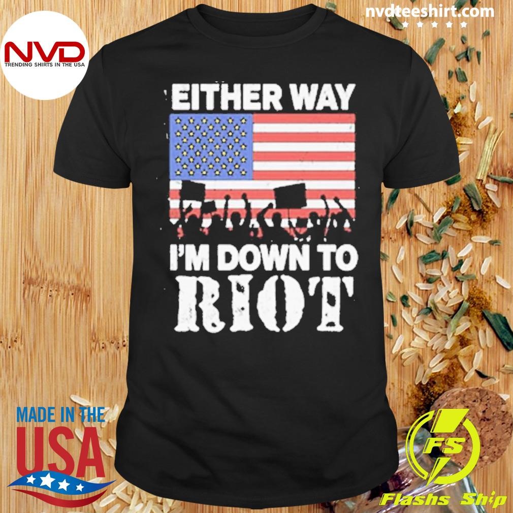 Either Way I’m Down To Riot Shirt