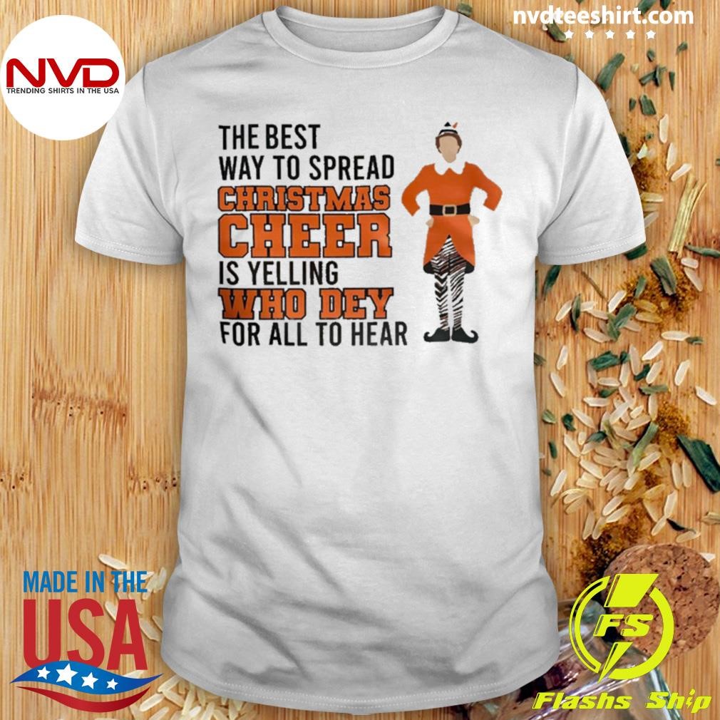 Elf The Best Way To Spread Christmas Cheer Is Yelling Who Dey For All To Hear Shirt