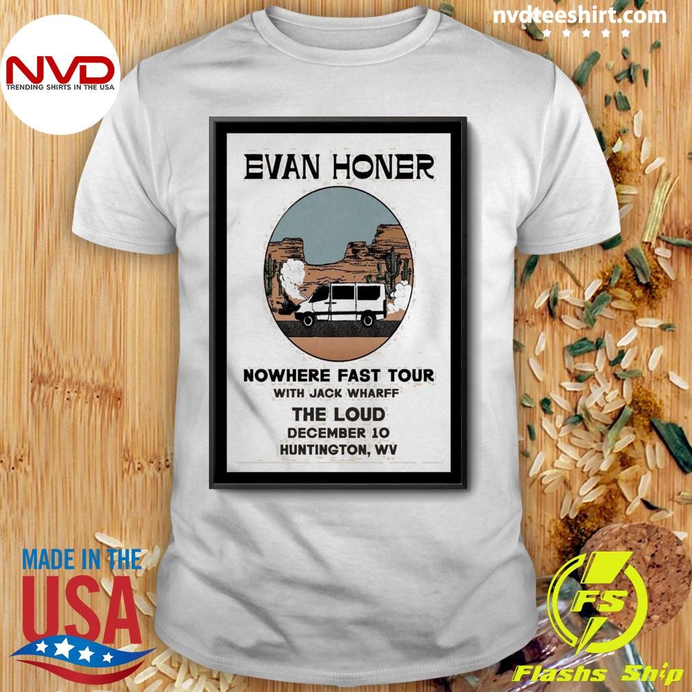 Evan Honer Nowhere Fast Tour With Jack Wharff The Loud December 10 Huntington, Wv Shirt