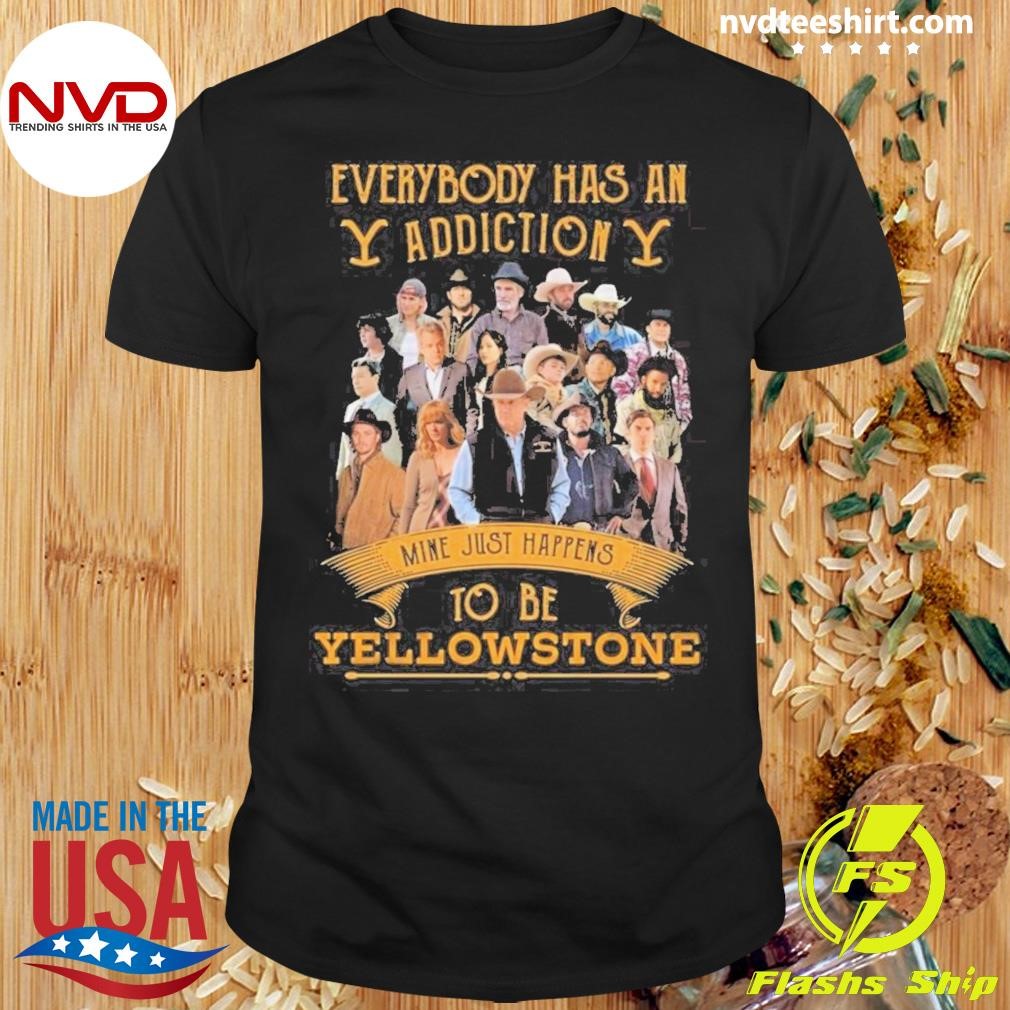 Everybody Has An Addiction Mine Just Happens To Be Yellowstone 2024 Shirt