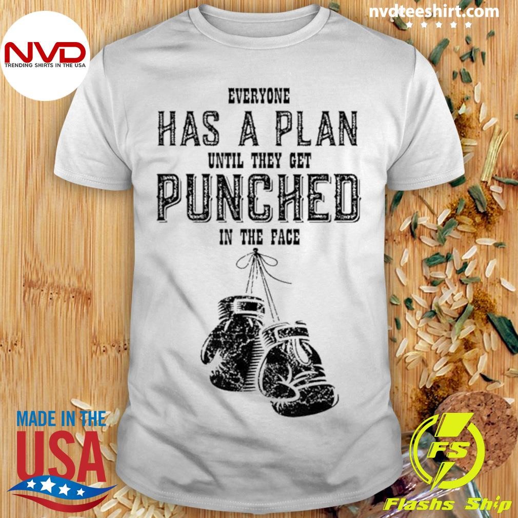 Everyone Has A Plan Until They Get Punched In The Face Cool Shirt