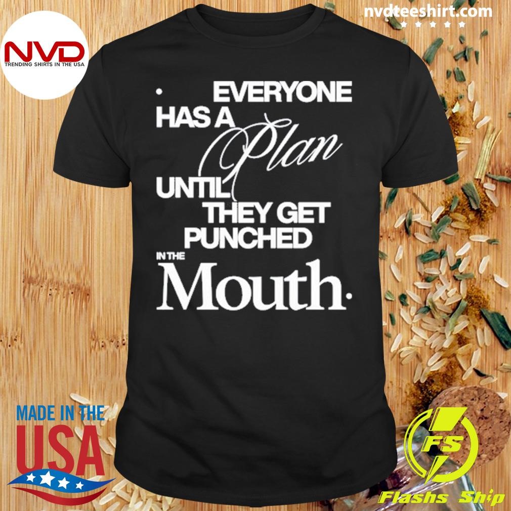 Everyone Has A Plan Until They Get Punched In The Mouth Shirt