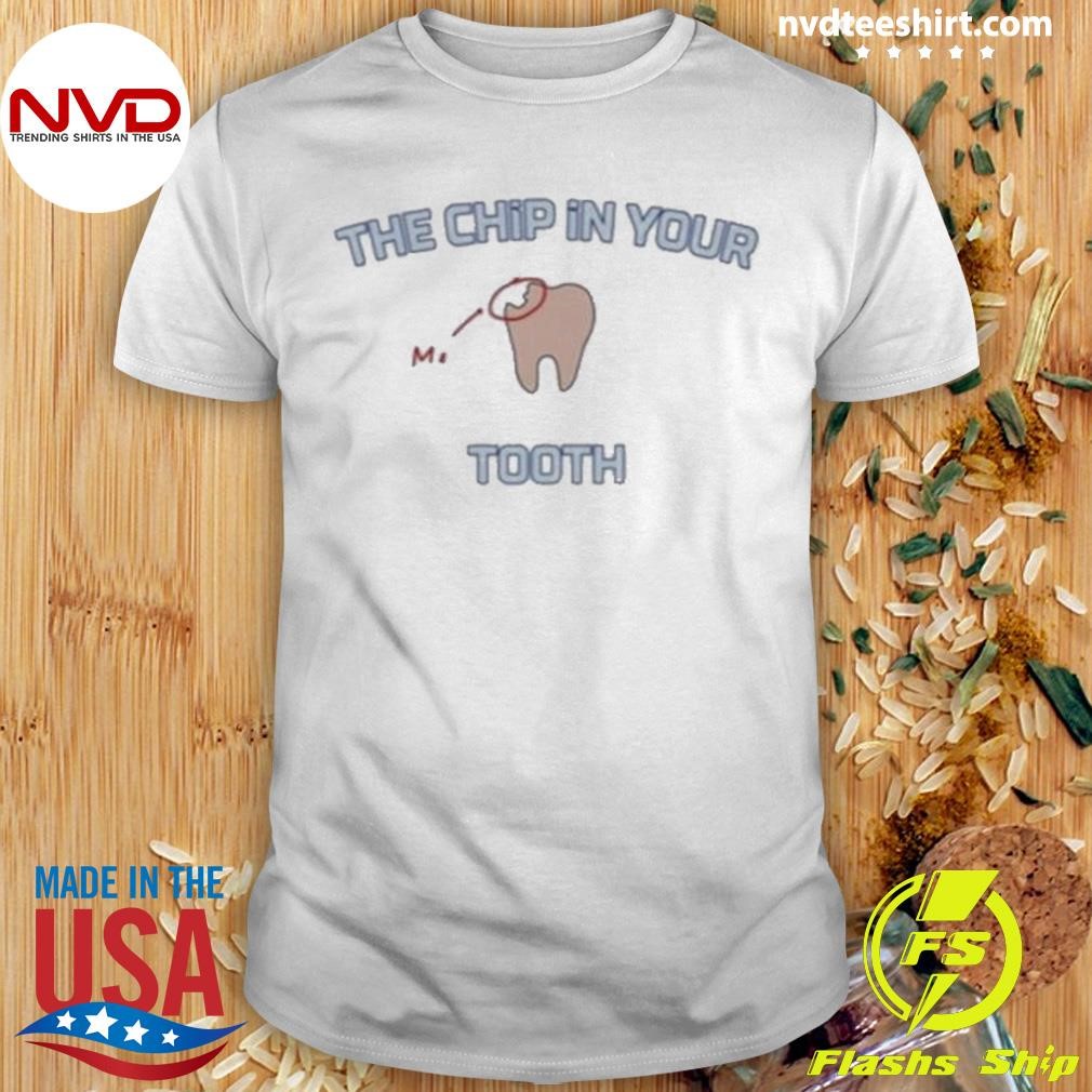 The Chip In Your Me Tooth Shirt