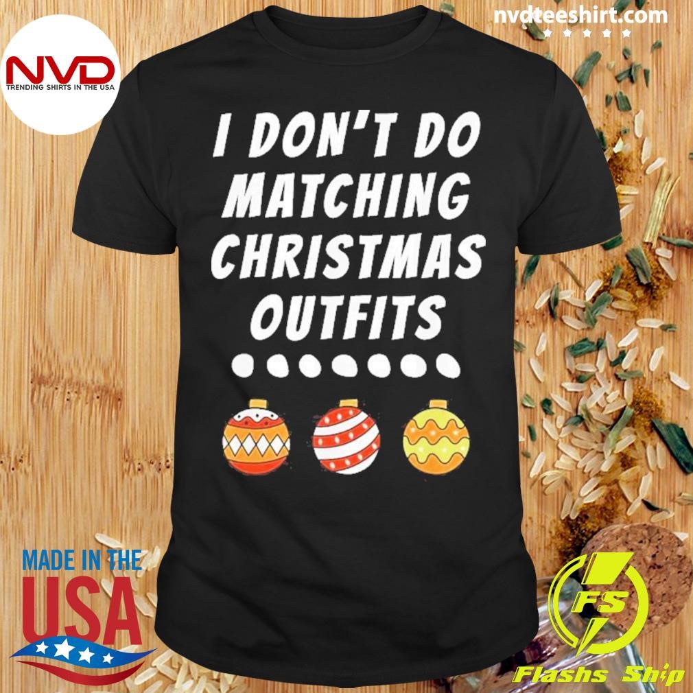 Family Party I Don’t Do Matching Christmas Outfits Ornaments Merry Christmas 2024 Shirt